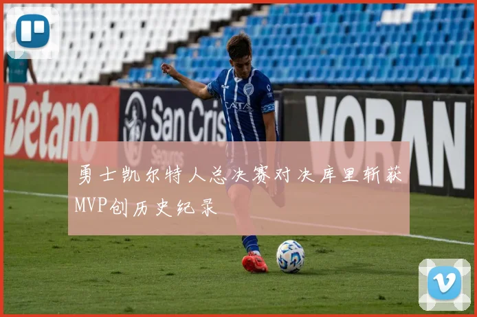 勇士凯尔特人总决赛对决库里斩获MVP创历史纪录