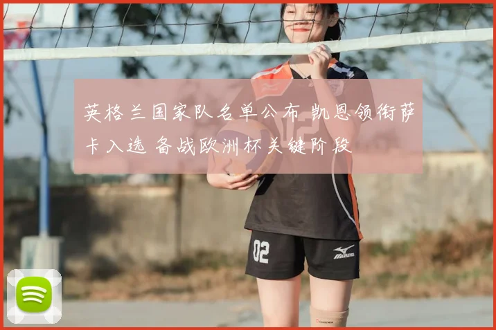 英格兰国家队名单公布 凯恩领衔萨卡入选 备战欧洲杯关键阶段