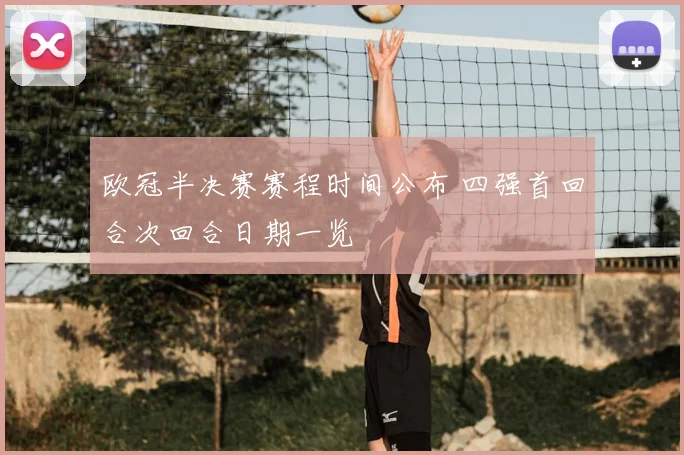 欧冠半决赛赛程时间公布 四强首回合次回合日期一览