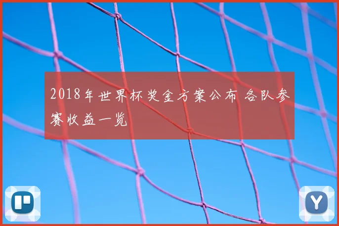 2018年世界杯奖金方案公布 各队参赛收益一览