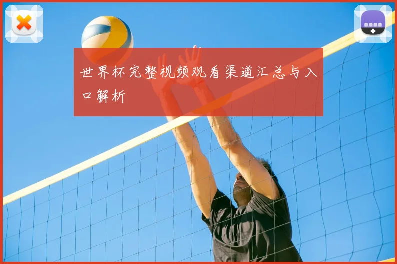世界杯完整视频观看渠道汇总与入口解析